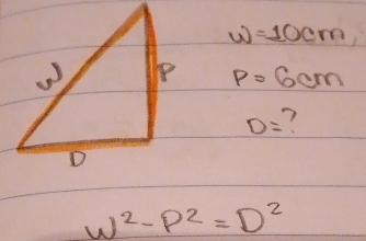 w)=10cm,
P=6cm
D= 1
w^2-p^2=D^2