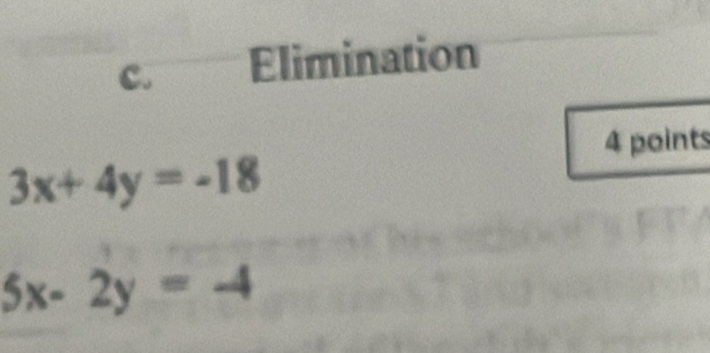 Elimination
4 points
3x+4y=-18
5x-2y=-4