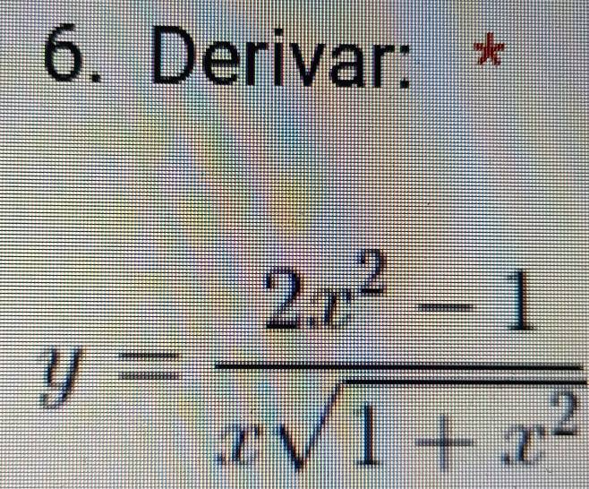 Derivar: *
y= (2x^2-1)/xsqrt(1+x^2) 