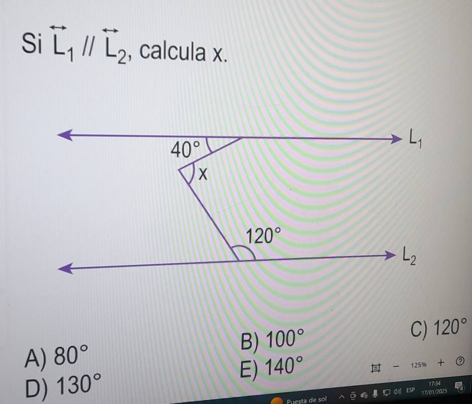 Si overleftrightarrow L_1parallel overleftrightarrow L_2 , calcula x.
A) 80°
B) 100°
C) 120°
E) 140°
125% +
D) 130°
17:34
Puesta de sol 17/01/2025