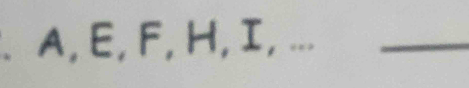 A, E, F, H, I, ..._