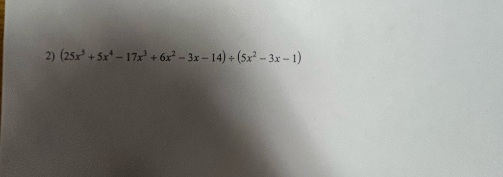 (25x^5+5x^4-17x^3+6x^2-3x-14)/ (5x^2-3x-1)