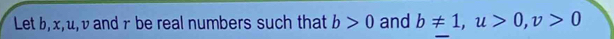 Let b, x, u, v and γ be real numbers such that b>0 and b!= 1, u>0, v>0