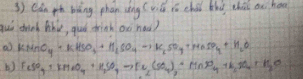 Cán h bāng phan cng (viú ió chái khù chii on hoa
guú drinh the, guú trinh oè hoa)
a KMnO_4+KHSO_3+H_2SO_4to K_2SO_4+MnSO_4+H_2O
b) FeSO_4+KMnO_4+H_2SO_4to Fe_2(SO_4)_3)_4O_4+K_2SO_4+H_2O