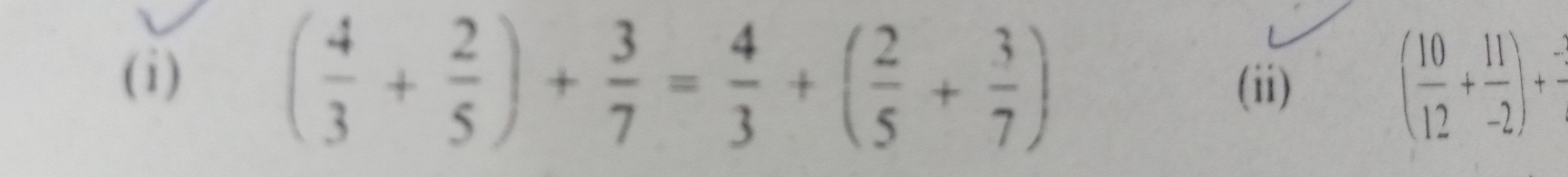 ( 4/3 + 2/5 )+ 3/7 = 4/3 +( 2/5 + 3/7 )
(ii)
( 10/12 + 11/-2 )+