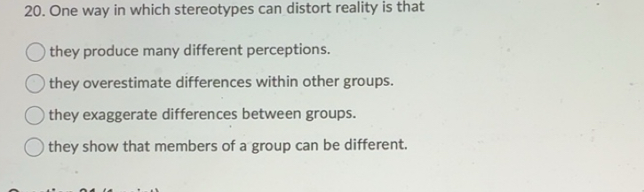 Solved: One way in which stereotypes can distort reality is that they ...