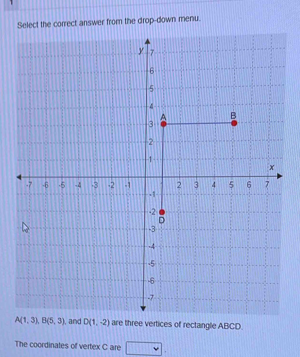 Select the correct answer from the drop-down menu.
rtices of rectangle ABCD.
The coordinates of vertex C are