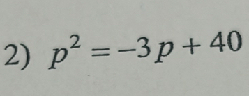 p^2=-3p+40