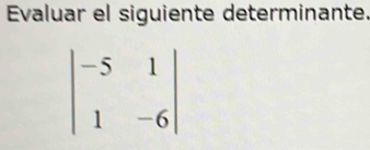 Evaluar el siguiente determinante.
beginvmatrix -5&1 1&-6endvmatrix