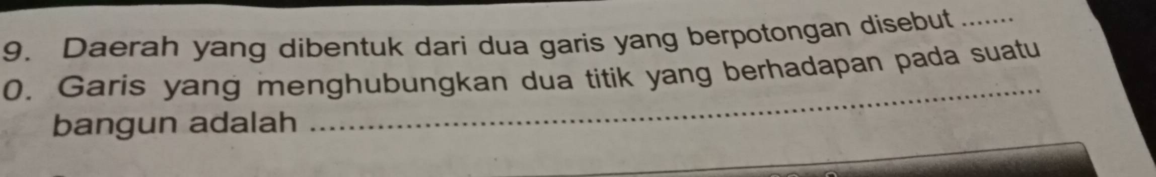 Daerah yang dibentuk dari dua garis yang berpotongan disebut_ 
_ 
0. Garis yang menghubungkan dua titik yang berhadapan pada suatu 
bangun adalah