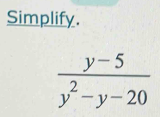 Simplify.
 (y-5)/y^2-y-20 