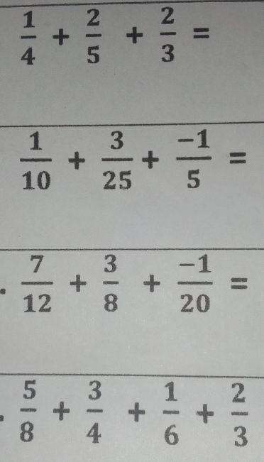  1/10 + 3/25 + (-1)/5 =
 7/12 + 3/8 + (-1)/20 =
 5/8 + 3/4 + 1/6 + 2/3 