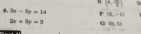 B (9, 18/5 ) D
4. 3x-5y=14
F (3,-1)
2x+3y=3
G (0,1)