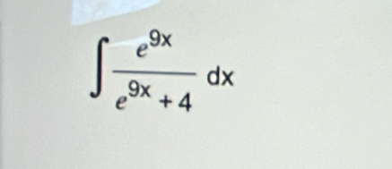 ∈t  e^(9x)/e^(9x)+4 dx