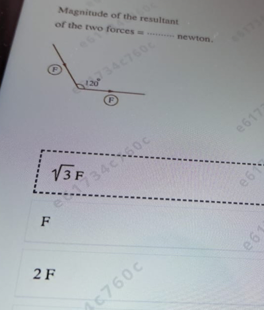 Magnitude of the resultant
of the two forces = _newton.
sqrt(3)F
F
2 F