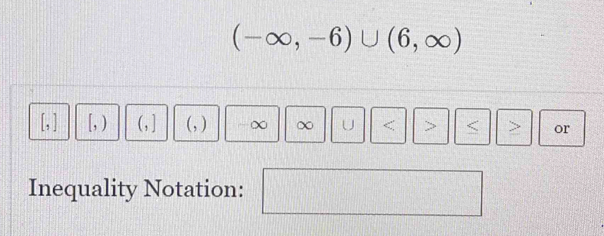 (-∈fty ,-6)∪ (6,∈fty )
[,] [, ) ( ,] ( , ) χ ∞ U < <tex>> N or 
Inequality Notation: