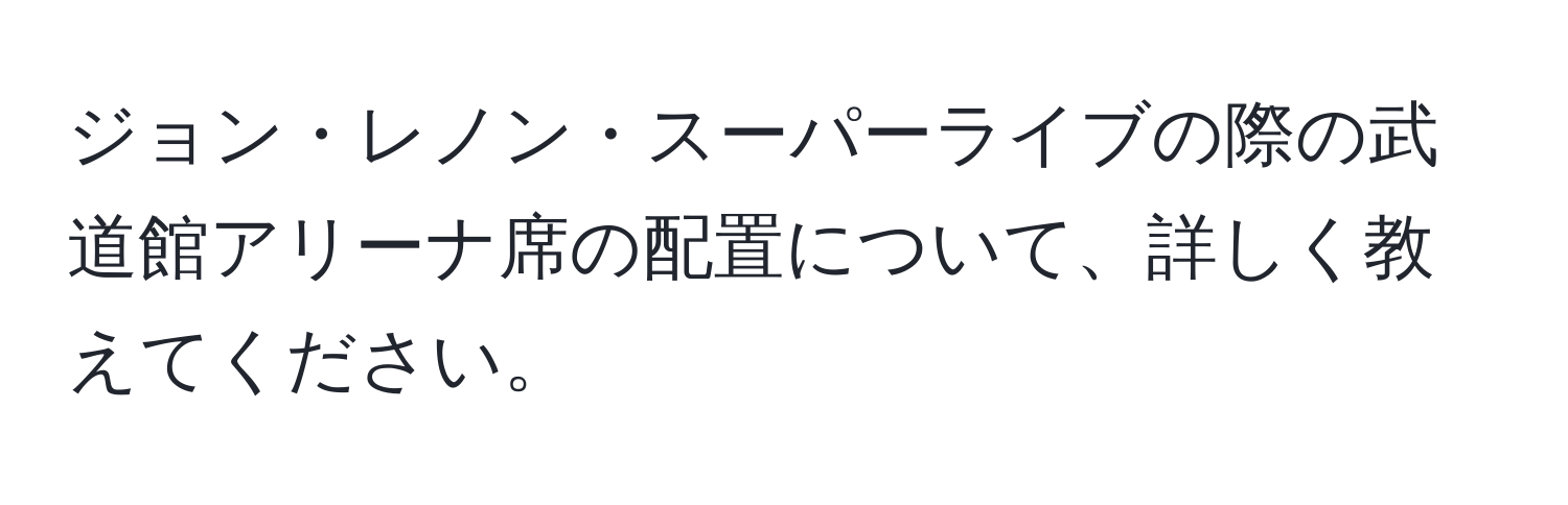 ジョン・レノン・スーパーライブの際の武道館アリーナ席の配置について、詳しく教えてください。