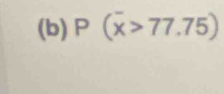 P(overline x>77.75)