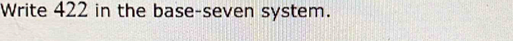 Write 422 in the base-seven system.