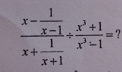 frac x- 1/x-1 x+ 1/x+1 /  (x^3+1)/x^3-1 =