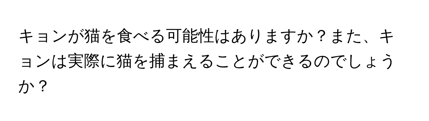 キョンが猫を食べる可能性はありますか？また、キョンは実際に猫を捕まえることができるのでしょうか？