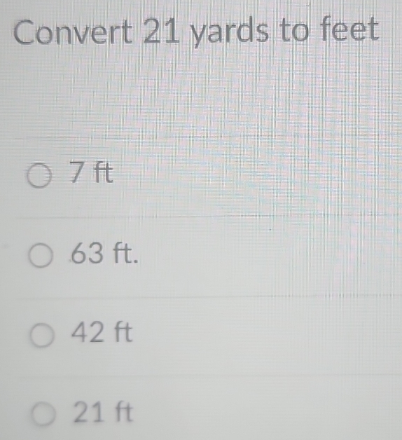 Convert 21 yards to feet
7 ft
63 ft.
42 ft
21 ft