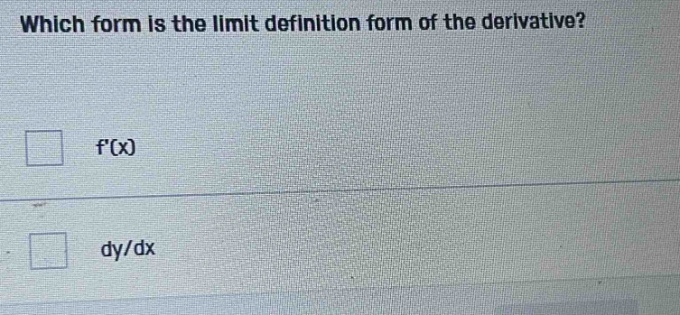 Which form is the limit definition form of the derivative?
f'(x)
dy/dx