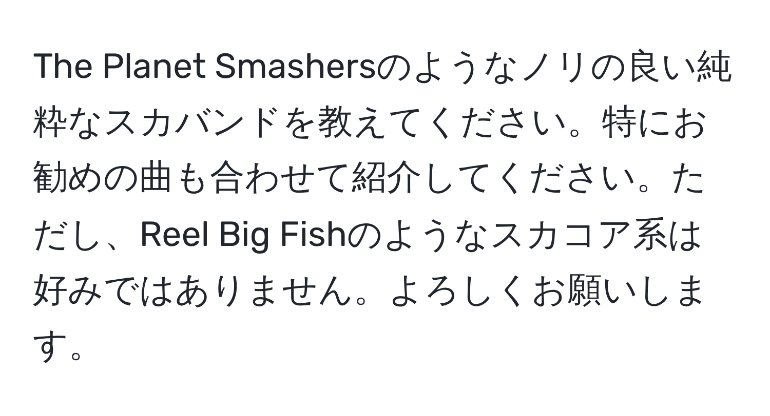 The Planet Smashersのようなノリの良い純粋なスカバンドを教えてください。特にお勧めの曲も合わせて紹介してください。ただし、Reel Big Fishのようなスカコア系は好みではありません。よろしくお願いします。