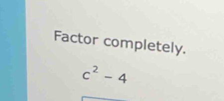 Factor completely.
c^2-4