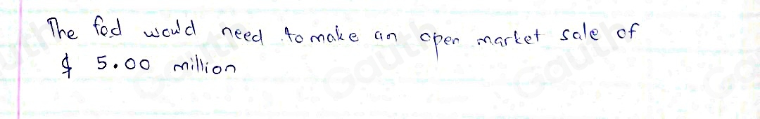 The fed would need 4o make an open market sale of
5. 00 million