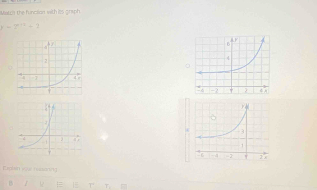 Match the function with its graph.
y=2^(x+2)+2
Explain your reasoning 
B I u | T T_1