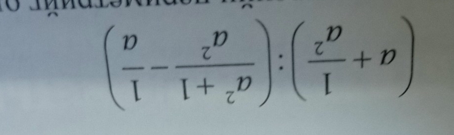 (a+ 1/a^2 ):( (a^2+1)/a^2 - 1/a )