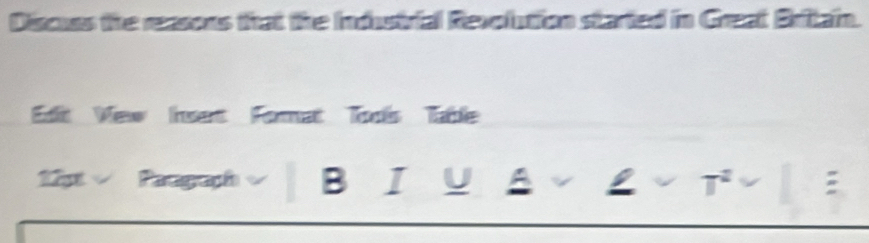 Discuss the reasons that the Industrial Revolution started in Great Britain. 
dit Vew nset Forat Tods Table 
1 Paugaph B I U A