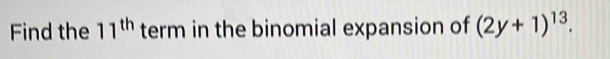 Find the 11^(th) term in the binomial expansion of (2y+1)^13.