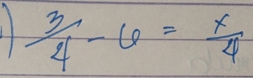 1  3/4 -6= x/4 