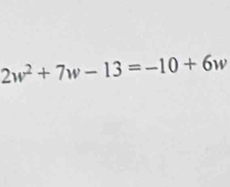 2w^2+7w-13=-10+6w