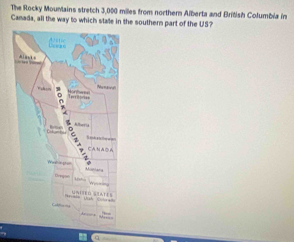 The Rocky Mountains stretch 3,000 miles from northern Alberta and British Columbia in 
Canada, all the way to which state in the southern part of the US?