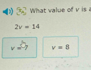 What value of v is a
2v=14
v=7 v=8