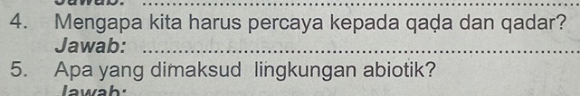 Mengapa kita harus percaya kepada qaḍa dan qadar? 
Jawab:_ 
5. Apa yang dimaksud lingkungan abiotik? 
lawab: