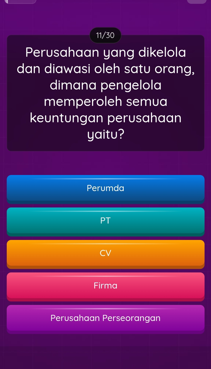 11/30
Perusahaan yang dikelola
dan diawasi oleh satu orang,
dimana pengelola
memperoleh semua
keuntungan perusahaan
yaitu?
Perumda
T
V
Firma
Perusahaan Perseorangan