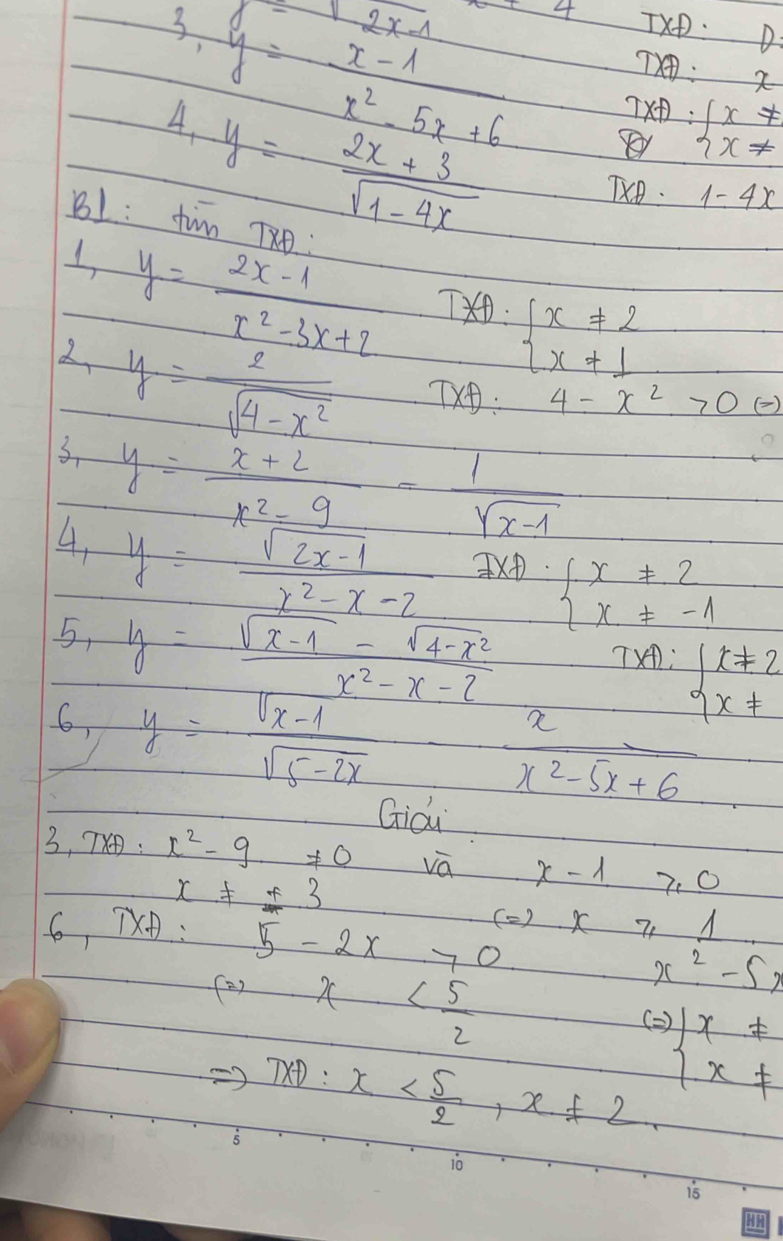 8-2x-1
3,y= (x-1)/x^2-5x+6  6+4 TXf): 
D 
TXA:
4,y= (2x+3)/sqrt(1-4x) 
Ix ): 
er beginarrayl x!=  x!= endarray.
TXO. 1-4x
B1: fin TXD: 
1 
2 y= (2x-1)/x^2-3x+2 
TX: 
3 y= 2/sqrt(4-x^2) 
beginarrayl x!= 2 x!= 1endarray.
TX: 4-x^2>0Rightarrow
4, y= (x+2)/x^2-9 - 1/sqrt(x-1) 
y= (sqrt(2x-1))/x^2-x-2  IXA beginarrayl x!= 2 x!= -1endarray.
5, y= (sqrt(x-1)-sqrt(4-x^2))/x^2-x-2 
7* A: beginarrayr x!= 2 x!= endarray
6, y= (sqrt(x-1))/sqrt(5-2x) - x/x^2-5x+6 
Giou 
3, 7X :x^2-9.!= 0 overline vaoverline a x-1≥slant 0
x!= ± 3
6, TXA=5-2x>0
(= )* 71 1
cos x
x^2-5x
()
Rightarrow TXD:x . beginarrayl x!=  x!= endarray.
10