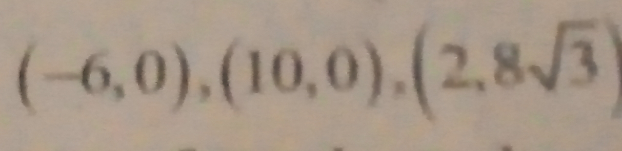 (-6,0),(10,0),(2,8sqrt(3))