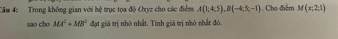 Trong không gian với hệ trục tọa độ Oxyz cho các điểm A(1;4;5), B(-4;5;-1). Cho điểm M(x;2;1)
sao cho MA^2+MB^2 đạt giá trị nhỏ nhất. Tính giá trị nhỏ nhất đó.