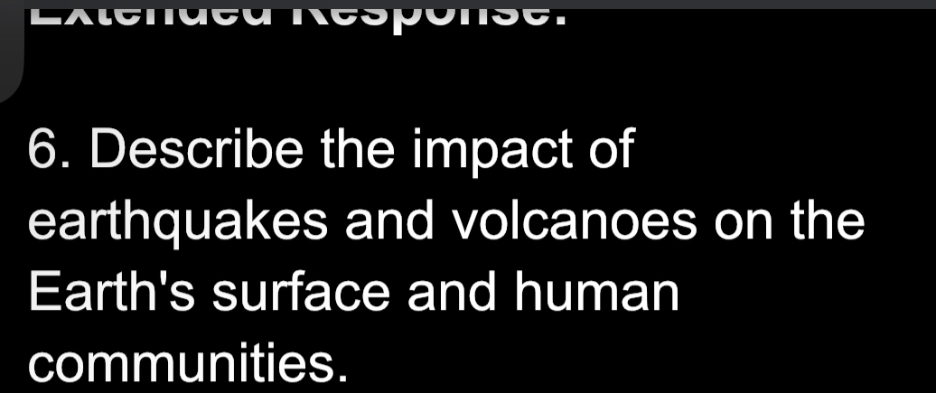 Describe the impact of 
earthquakes and volcanoes on the 
Earth's surface and human 
communities.