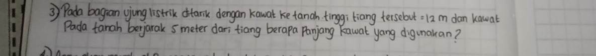 Pada bagian yiong listrik oftarik dengan kawat ke tanah tinggi tiang tersebut =12m dan kawat 
Pada tanah berjarak s meter dar; tiang berapa Panjang Kawat yang digunakan?