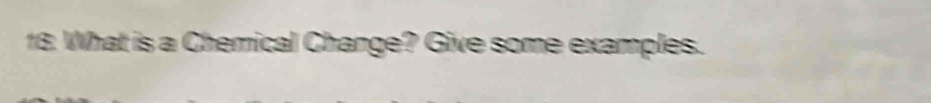What is a Chemical Change? Give some examples.