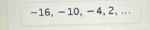 -16, - 10, - 4, 2, ...