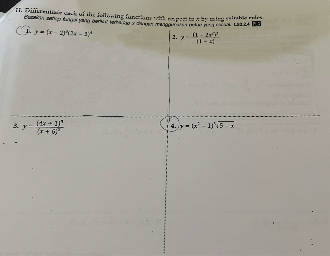 Differentiate each of the following functions with respect to x by using suitable rules. 
Bezakan setiap fungsi yang berikut terhadap x dengan menggunakan petua yang sesuai. LS2.2.4 PL3 
D y=(x-2)^3(2x-3)^4
2. y=frac (1-2x^2)^3(1-x)
3. y=frac (4x+1)^3(x+6)^2
4. y=(x^2-1)^3sqrt(5-x)