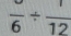 frac 6/  1/12 