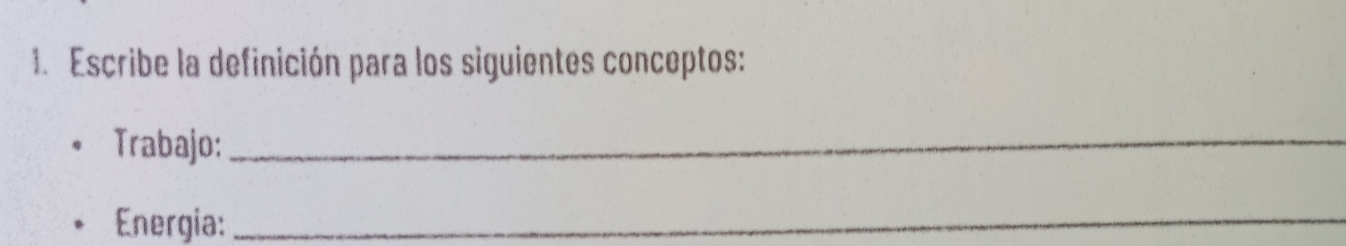 Escribe la definición para los siguientes conceptos: 
Trabajo:_ 
Energia:_